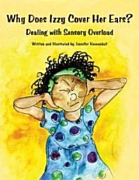Why Does Izzy Cover Her Ears?: Dealing with Sensory Overload (Paperback)