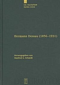 Hermann Dessau (1856-1931) Zum 150. Geburtstag Des Berliner Althistorikers Und Epigraphikers: Beitr?e Eines Kolloquiums Und Wissenschaftliche Korresp (Hardcover)