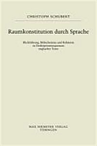 Raumkonstitution Durch Sprache: Blickf?rung, Bildschemata Und Koh?ion in Deskriptionssequenzen Englischer Texte (Hardcover)