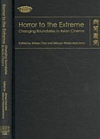 Horror to the Extreme: Changing Boundaries in Asian Cinema (Hardcover)