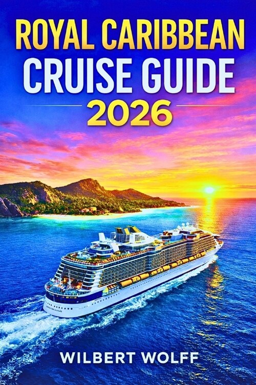 Royal Caribbean Cruise Guide 2026: Maximize Savings, Access Secret Ports & Avoid Every Rookie Mistake (Paperback)