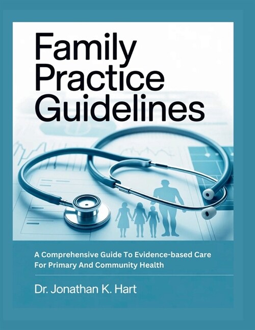Family Practice Guidelines: A Comprehensive Guide To Evidence-Based Care For Primary And Community Health (Paperback)
