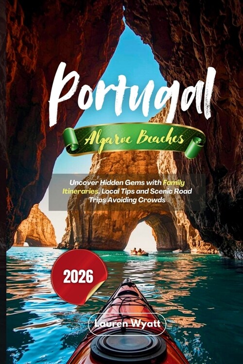 Portugal Algarve Beaches 2026: Uncover Hidden Gems with Family Itineraries, Local Tips and Scenic Road Trips Avoiding Crowds (Paperback)