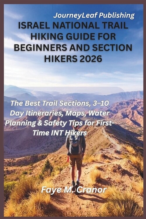 Israel National Trails Hiking Guide For Beginners and Section Hikers 2026: The Best Trail Sections, 3-10 Day Itineraries, Maps, Water Planning & Safet (Paperback)