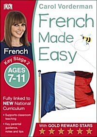 French Made Easy, Ages 7-11 (Key Stage 2) : Supports the National Curriculum, Confidence in Reading, Writing & Speaking (Paperback)