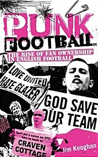 Punk Football : The Rise of Fan Ownership in English Football (Paperback)