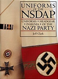 Uniforms of the Nsdap: Uniforms - Headgear - Insignia of the Nazi Party (Hardcover)