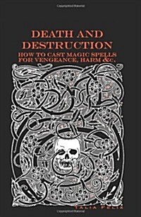 Death and Destruction: How to Cast Magic Spells for Vengeance, Harm, &c. (Paperback)