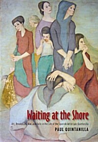 Waiting at the Shore : Art, Revolution, War and Exile in the Life of the Spanish Artist Luis Quintanilla (Paperback)