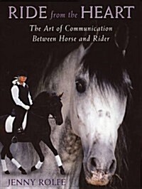Ride from the Heart : The Art of Communication Between Horse and Rider (Paperback)