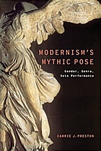 Modernisms Mythic Pose: Gender, Genre, Solo Performance (Paperback)