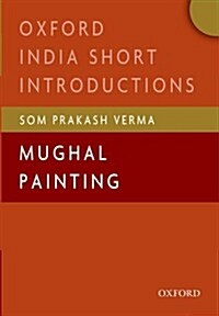 Mughal Painting: (oxford India Short Introductions) (Paperback)