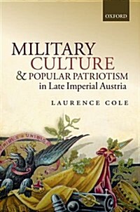 Military Culture and Popular Patriotism in Late Imperial Austria (Hardcover)