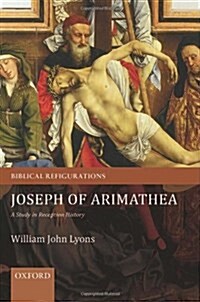 Joseph of Arimathea : A Study in Reception History (Hardcover)