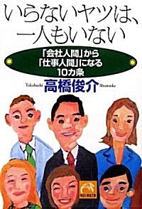 いらないヤツは、一人もいない―「會社人間」から「仕事人間」になる10カ條 (祥傳社黃金文庫) (文庫)