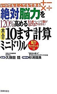 絶對腦力を120%高める大人の10ます計算ミニドリル―いつでもどこでもできる 1日4ペ-ジで腦がぐんぐん活性化!腦力チェックシ-トつき (新書)