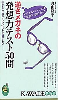 逆さメガネの發想力テスト50問 昨日までの「成功ノウハウ」は、もう通用しない (KAWADE夢新書) (新書)