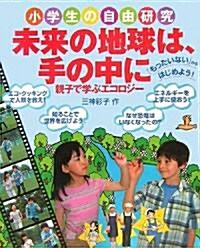 小學生の自由硏究 未來の地球は、手の中に―親子で學ぶエコロジ- (大型本)