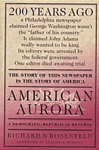 American Aurora: The Supressed History of Our Nations Beginnings and the Heroic Newspaper That Tried to Report It (Paperback, 1st)