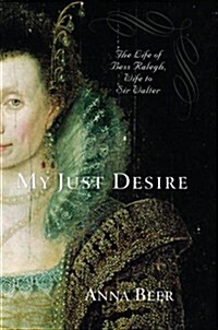 [중고] My Just Desire: The Life of Bess Raleigh, Wife to Sir Walter (Hardcover, 1st)