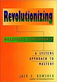 Revolutionizing Workforce Performance: A Systems Approach to Mastery (Hardcover)