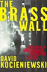 The Brass Wall: The Betrayal of Undercover Detective #4126 (Hardcover, 1st)