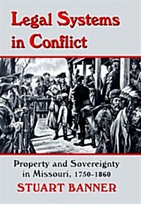 Legal Systems in Conflict: Property and Sovereignty in Missouri, 1750-1860 (Legal History of North America) (Hardcover)