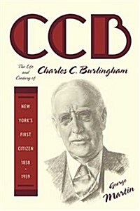 CCB: The Life and Century of Charles C. Burlingham, New Yorks First Citizen, 1858-1959 (Hardcover, 1st)