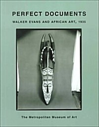 Perfect Documents: Walker Evans and African Art, 1935 (Metropolitan Museum of Art Publications) (Paperback)