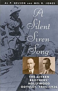 A Silent Siren Song:  The Aitken Brothers Hollywood Odyssey, 1905-1926 (Hardcover)