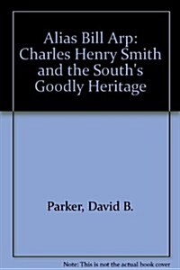 Alias Bill Arp: Charles Henry Smith and the Souths Goodly Heritage (Hardcover)