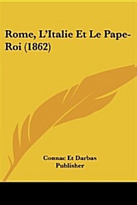 Rome, LItalie Et Le Pape-Roi (1862) (Paperback)