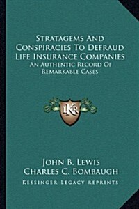 Stratagems and Conspiracies to Defraud Life Insurance Companies: An Authentic Record of Remarkable Cases (Paperback)