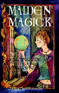 Maiden Magick: A Teens Guide to Goddess Wisdom and Ritual (Paperback)