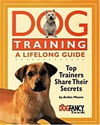 Dog Training a Lifelong Guide: Top Trainers Share Their Secrets (Paperback, 0)