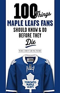 100 Things Maple Leafs Fans Should Know & Do Before They Die (Paperback)