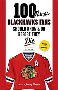 100 Things Blackhawks Fans Should Know & Do Before They Die (Paperback, Revised and Upd)