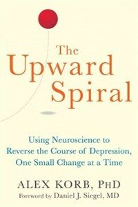 The upward spiral : using neuroscience to reverse the course of depression, one small change at a time