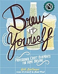 Brew It Yourself: Professional Craft Blueprints for Home Brewing (Paperback)