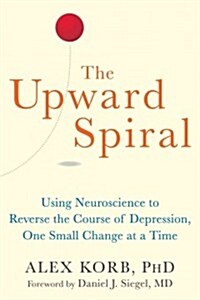 The Upward Spiral: Using Neuroscience to Reverse the Course of Depression, One Small Change at a Time (Paperback)