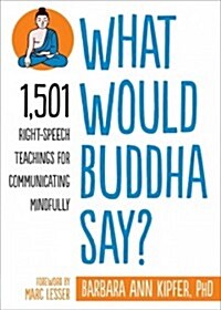 What Would Buddha Say?: 1,501 Right-Speech Teachings for Communicating Mindfully (Paperback)