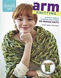 Arm Knitting: Chunky Cowls, Scarves and Other No-Needle Knits (Paperback)