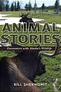 Animal Stories: Encounters with Alaskas Wildlife (Paperback)