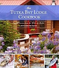 The Tutka Bay Lodge Cookbook: Coastal Cuisine from the Wilds of Alaska (Hardcover)