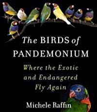 The Birds of Pandemonium: Life Among the Exotic & the Endangered (Audio CD)