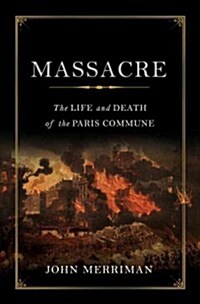 Massacre: The Life and Death of the Paris Commune (Hardcover)