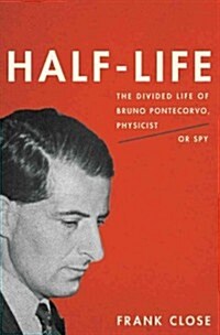 Half-Life: The Divided Life of Bruno Pontecorvo, Physicist or Spy (Hardcover)