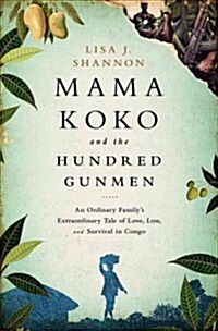 [중고] Mama Koko and the Hundred Gunmen: An Ordinary Family‘s Extraordinary Tale of Love, Loss, and Survival in Congo (Hardcover)