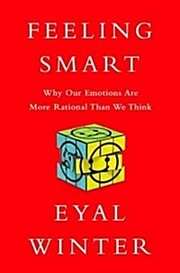 Feeling Smart: Why Our Emotions Are More Rational Than We Think (Hardcover)
