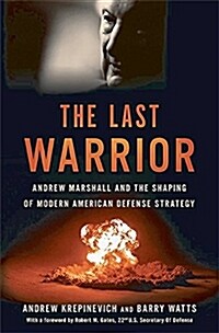 The Last Warrior: Andrew Marshall and the Shaping of Modern American Defense Strategy (Hardcover)